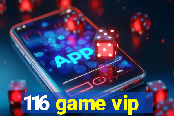 116 game vip